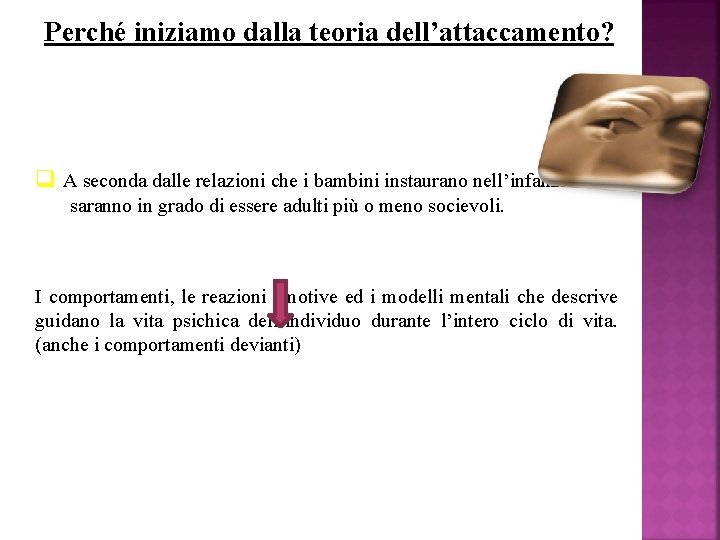 Perché iniziamo dalla teoria dell’attaccamento? q A seconda dalle relazioni che i bambini instaurano