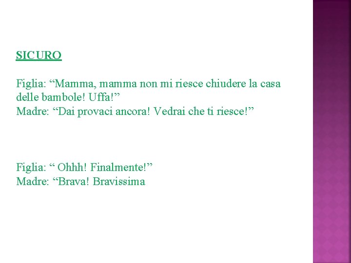 SICURO Figlia: “Mamma, mamma non mi riesce chiudere la casa delle bambole! Uffa!” Madre: