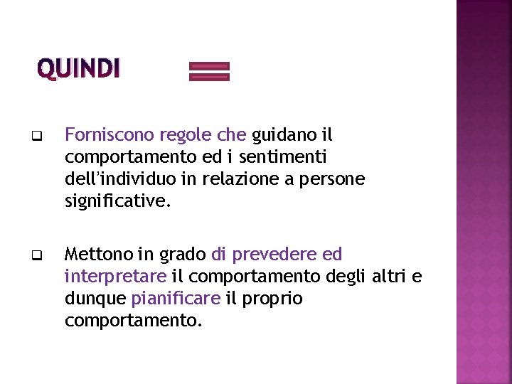 QUINDI q Forniscono regole che guidano il comportamento ed i sentimenti dell’individuo in relazione