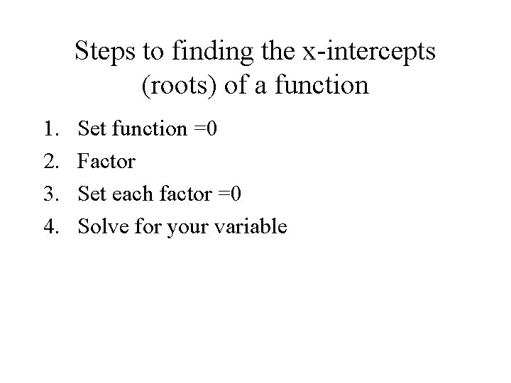 Steps to finding the x-intercepts (roots) of a function 1. 2. 3. 4. Set
