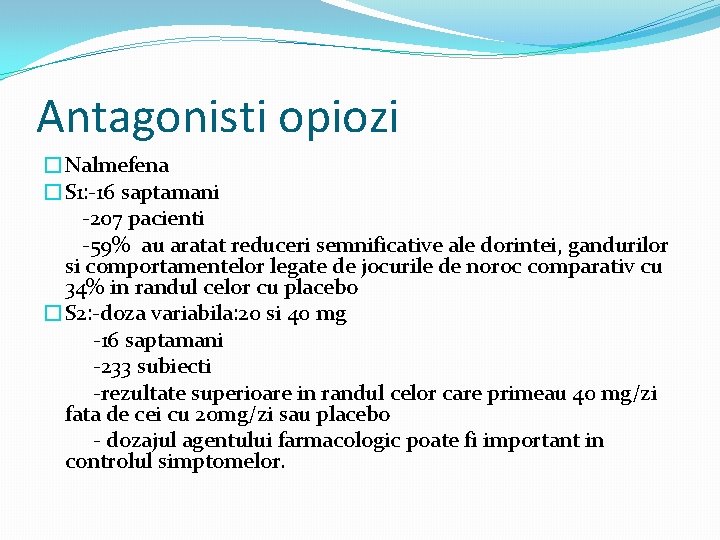 Antagonisti opiozi �Nalmefena �S 1: -16 saptamani -207 pacienti -59% au aratat reduceri semnificative