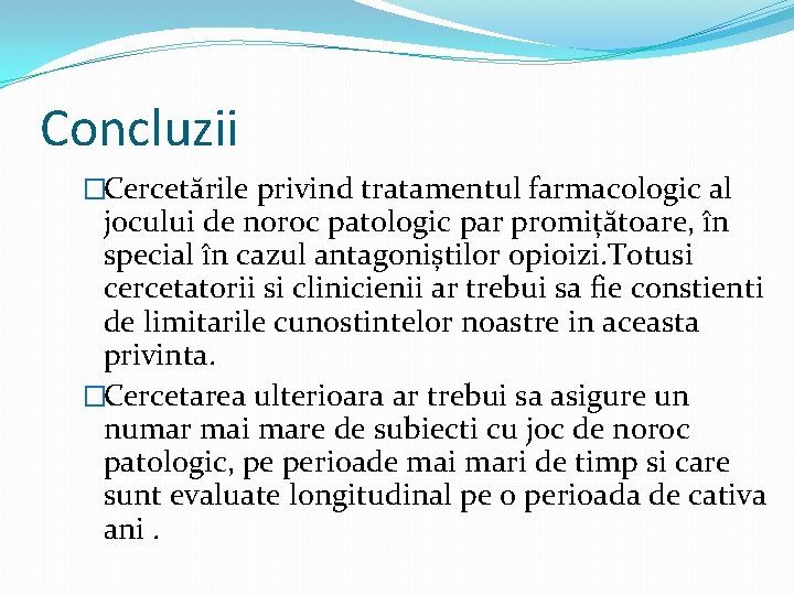 Concluzii �Cercetările privind tratamentul farmacologic al jocului de noroc patologic par promițătoare, în special