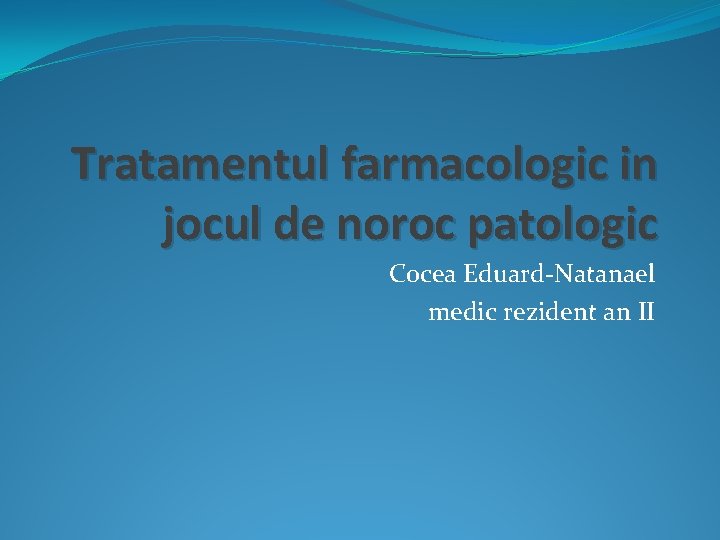 Tratamentul farmacologic in jocul de noroc patologic Cocea Eduard-Natanael medic rezident an II 