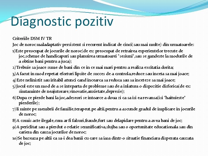 Diagnostic pozitiv Criteriile DSM IV TR Joc de noroc maladaptativ persistent si recurent indicat