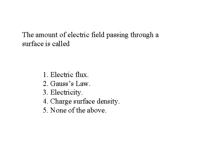 The amount of electric field passing through a surface is called 1. Electric flux.