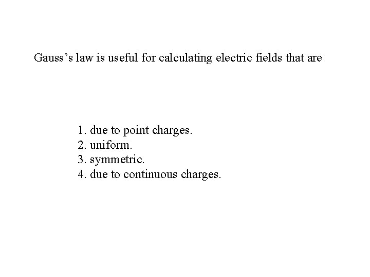 Gauss’s law is useful for calculating electric fields that are 1. due to point