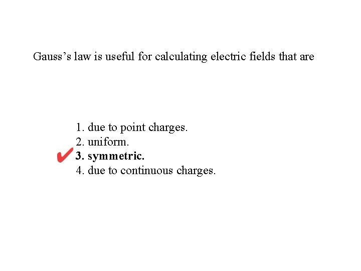 Gauss’s law is useful for calculating electric fields that are 1. due to point