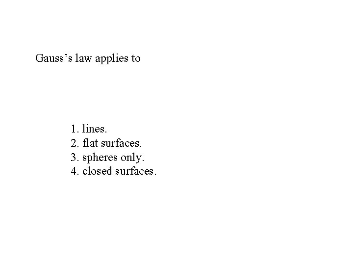 Gauss’s law applies to 1. lines. 2. flat surfaces. 3. spheres only. 4. closed