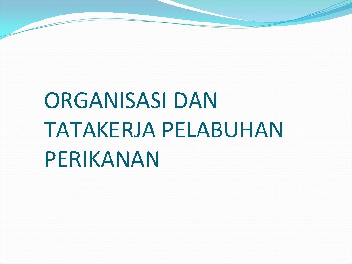 ORGANISASI DAN TATAKERJA PELABUHAN PERIKANAN 