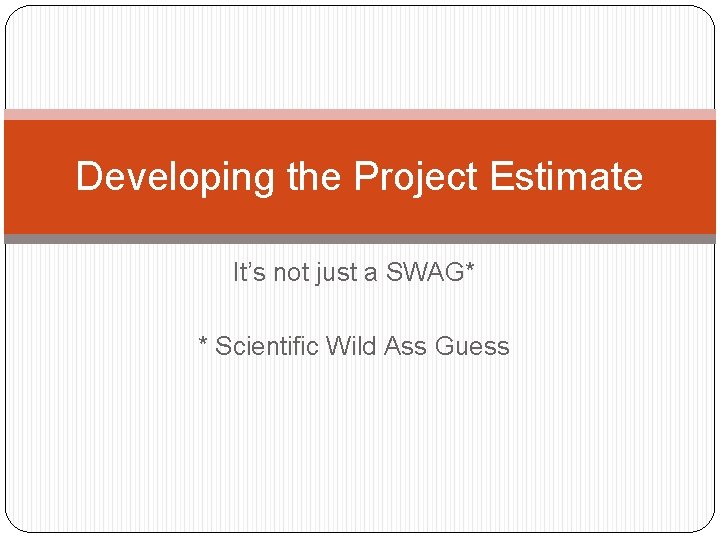 Developing the Project Estimate Its not just a