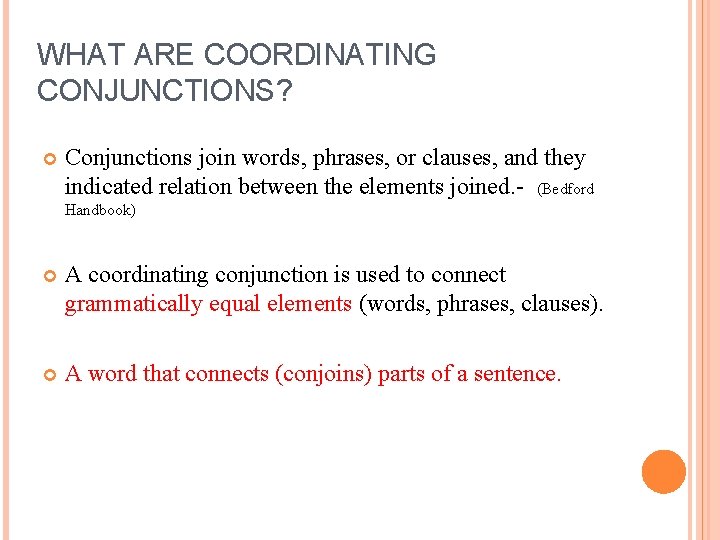 WHAT ARE COORDINATING CONJUNCTIONS? Conjunctions join words, phrases, or clauses, and they indicated relation