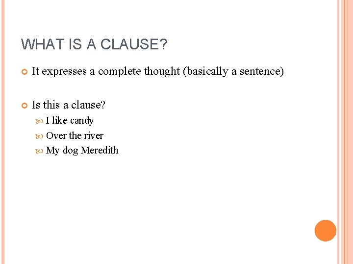 WHAT IS A CLAUSE? It expresses a complete thought (basically a sentence) Is this