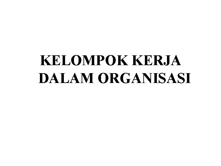 KELOMPOK KERJA DALAM ORGANISASI 