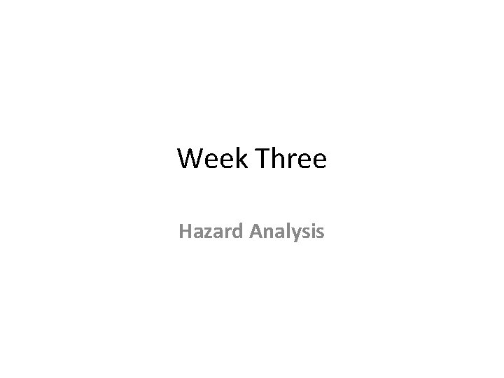 Week Three Hazard Analysis Week Three Hazard Analysis