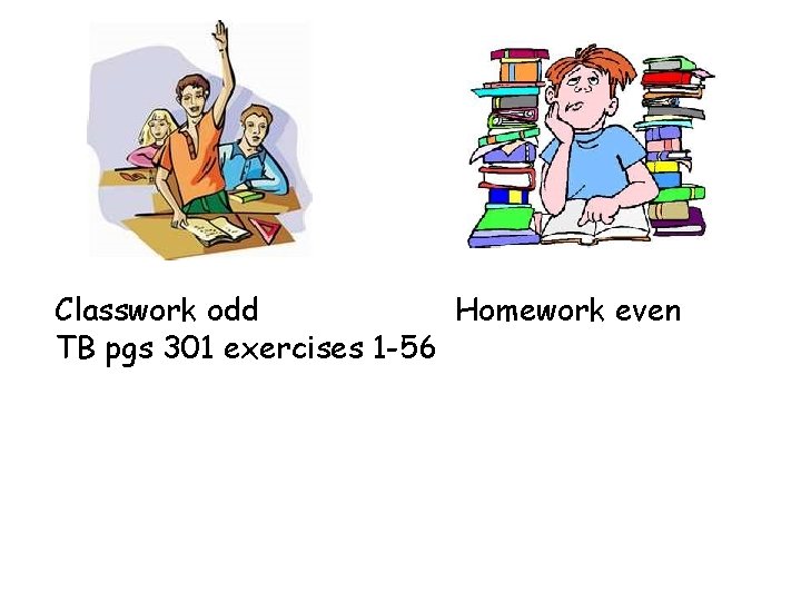 Classwork odd Homework even TB pgs 301 exercises 1 -56 