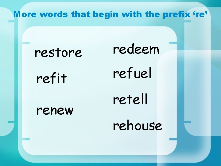 More words that begin with the prefix ‘re’ restore redeem refit refuel renew retell