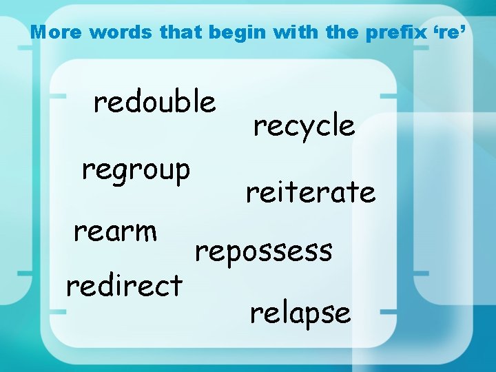 More words that begin with the prefix ‘re’ redouble regroup rearm redirect recycle reiterate