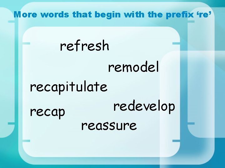 More words that begin with the prefix ‘re’ refresh remodel recapitulate recap redevelop reassure