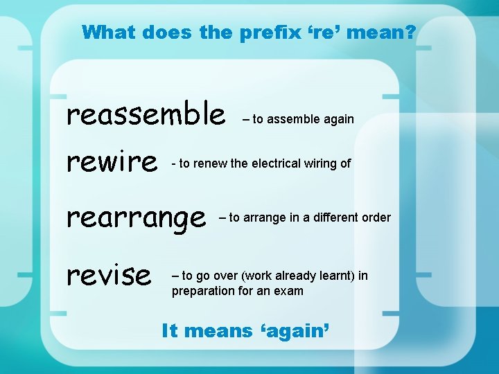 What does the prefix ‘re’ mean? reassemble rewire - to renew the electrical wiring
