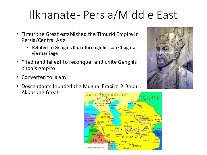 Ilkhanate- Persia/Middle East • Timur the Great established the Timurid Empire in Persia/Central Asia Ilkhanate- Persia/Middle East • Timur the Great established the Timurid Empire in Persia/Central Asia