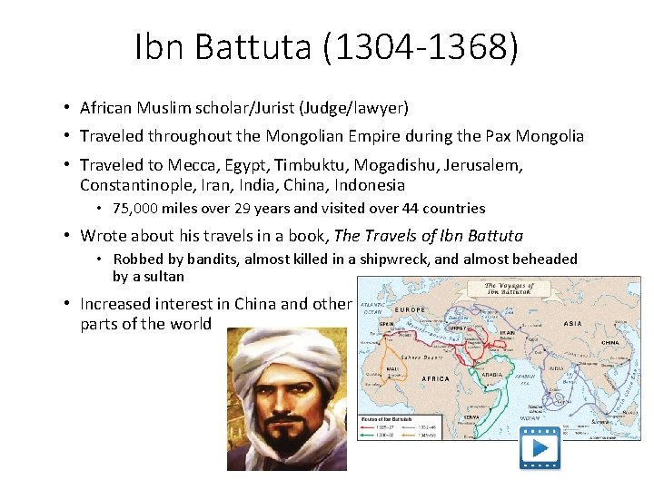 Ibn Battuta (1304 -1368) • African Muslim scholar/Jurist (Judge/lawyer) • Traveled throughout the Mongolian Ibn Battuta (1304 -1368) • African Muslim scholar/Jurist (Judge/lawyer) • Traveled throughout the Mongolian