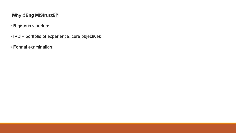 Why CEng MIStruct. E? • Rigorous standard • IPD – portfolio of experience, core