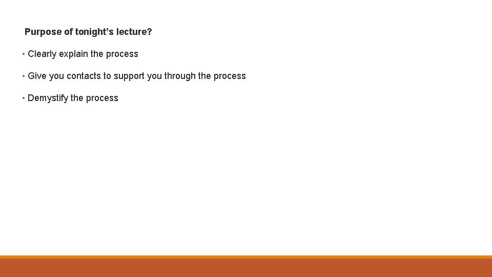 Purpose of tonight’s lecture? • Clearly explain the process • Give you contacts to