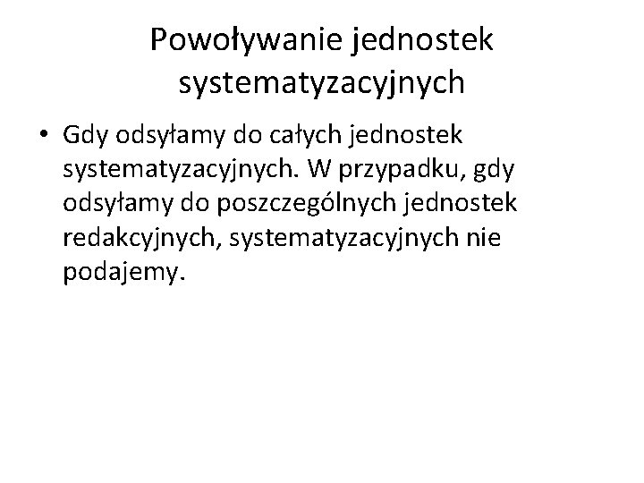 Powoływanie jednostek systematyzacyjnych • Gdy odsyłamy do całych jednostek systematyzacyjnych. W przypadku, gdy odsyłamy