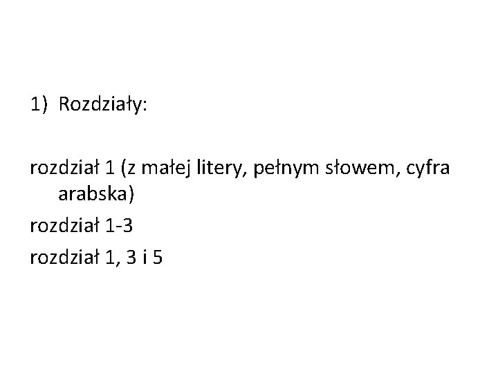 1) Rozdziały: rozdział 1 (z małej litery, pełnym słowem, cyfra arabska) rozdział 1 -3