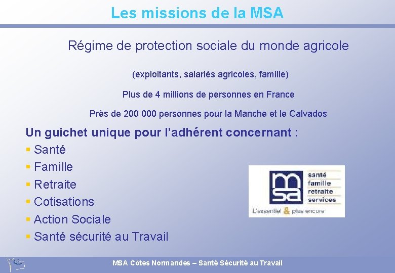 Les missions de la MSA Régime de protection sociale du monde agricole (exploitants, salariés Les missions de la MSA Régime de protection sociale du monde agricole (exploitants, salariés