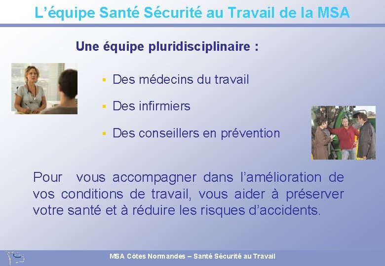 L’équipe Santé Sécurité au Travail de la MSA Une équipe pluridisciplinaire : § Des L’équipe Santé Sécurité au Travail de la MSA Une équipe pluridisciplinaire : § Des