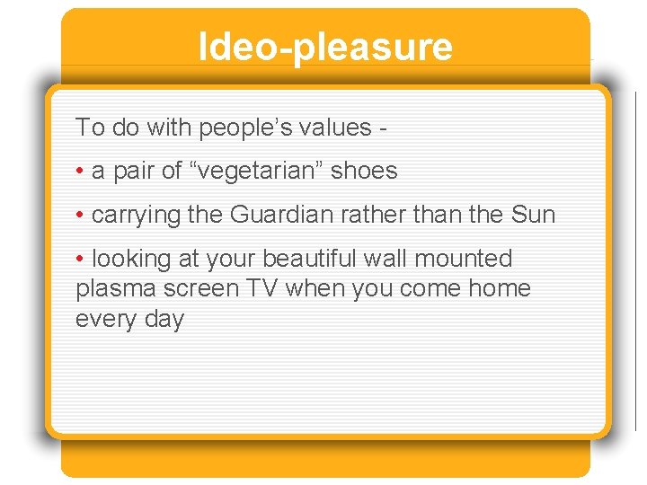 Ideo-pleasure To do with people’s values - • a pair of “vegetarian” shoes •