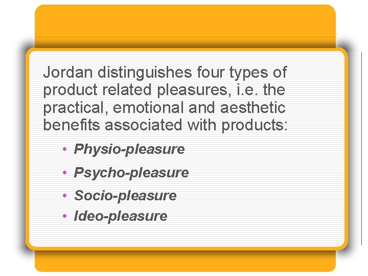 Jordan distinguishes four types of product related pleasures, i. e. the practical, emotional and