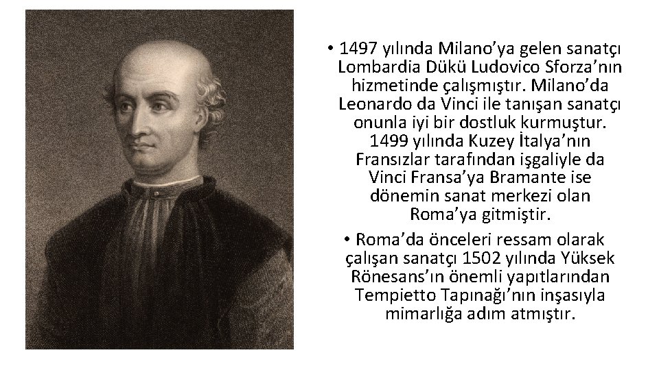  • 1497 yılında Milano’ya gelen sanatçı Lombardia Dükü Ludovico Sforza’nın hizmetinde çalışmıştır. Milano’da