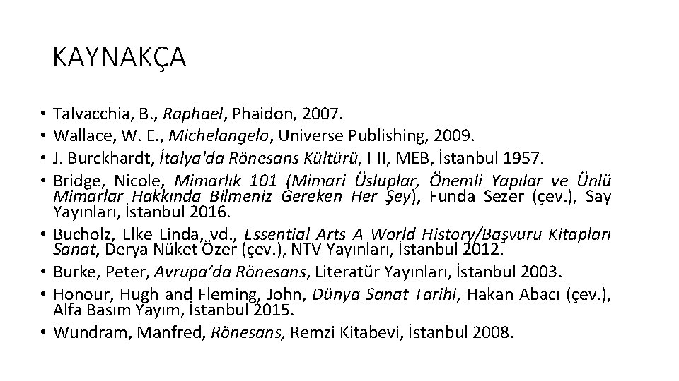 KAYNAKÇA • • Talvacchia, B. , Raphael, Phaidon, 2007. Wallace, W. E. , Michelangelo,