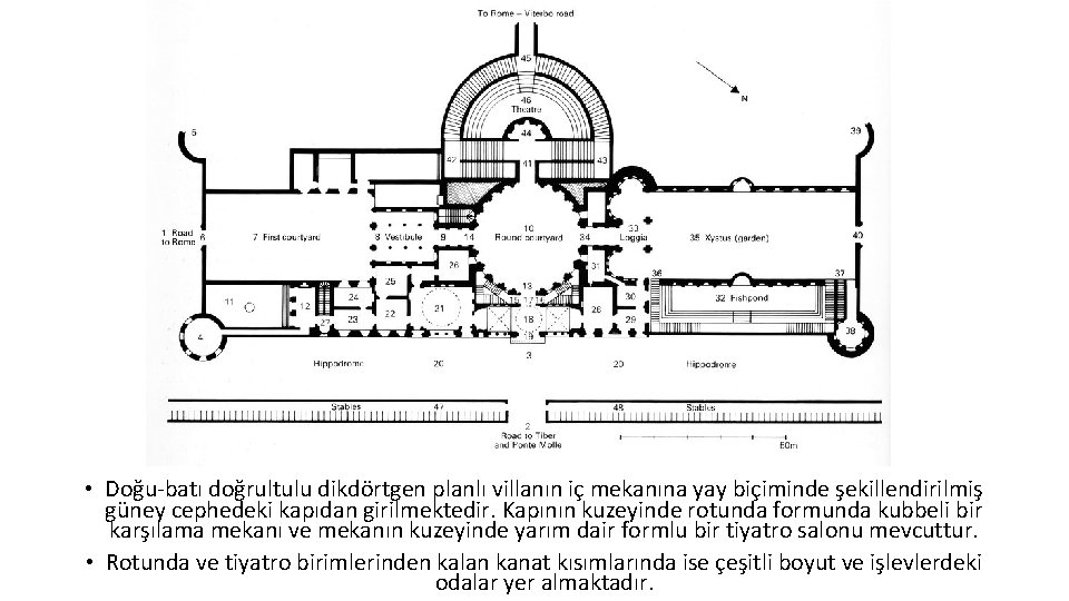  • Doğu-batı doğrultulu dikdörtgen planlı villanın iç mekanına yay biçiminde şekillendirilmiş güney cephedeki