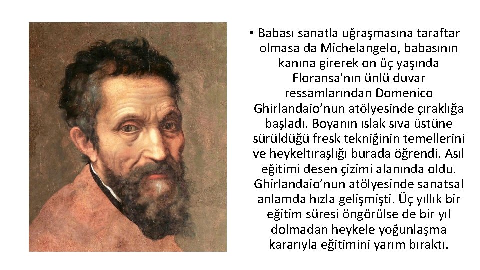  • Babası sanatla uğraşmasına taraftar olmasa da Michelangelo, babasının kanına girerek on üç