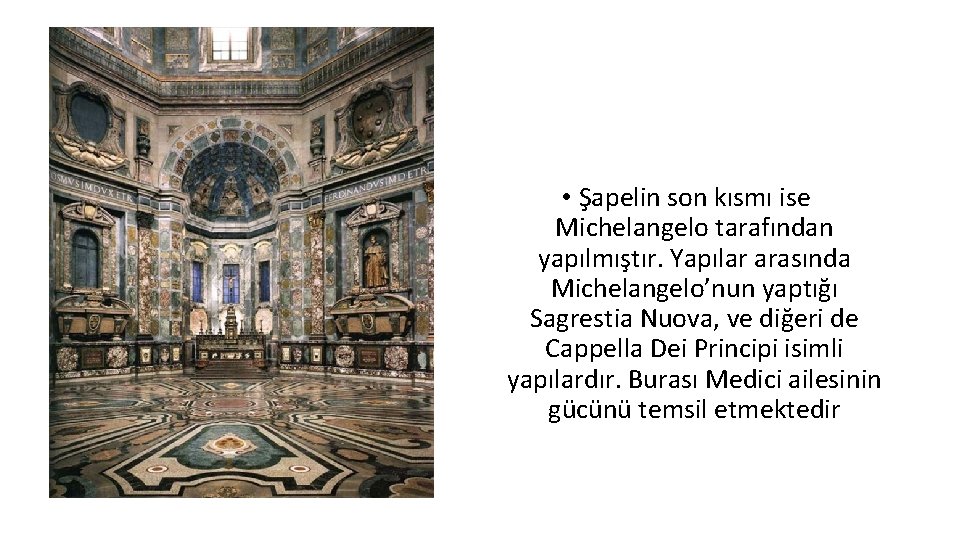  • Şapelin son kısmı ise Michelangelo tarafından yapılmıştır. Yapılar arasında Michelangelo’nun yaptığı Sagrestia