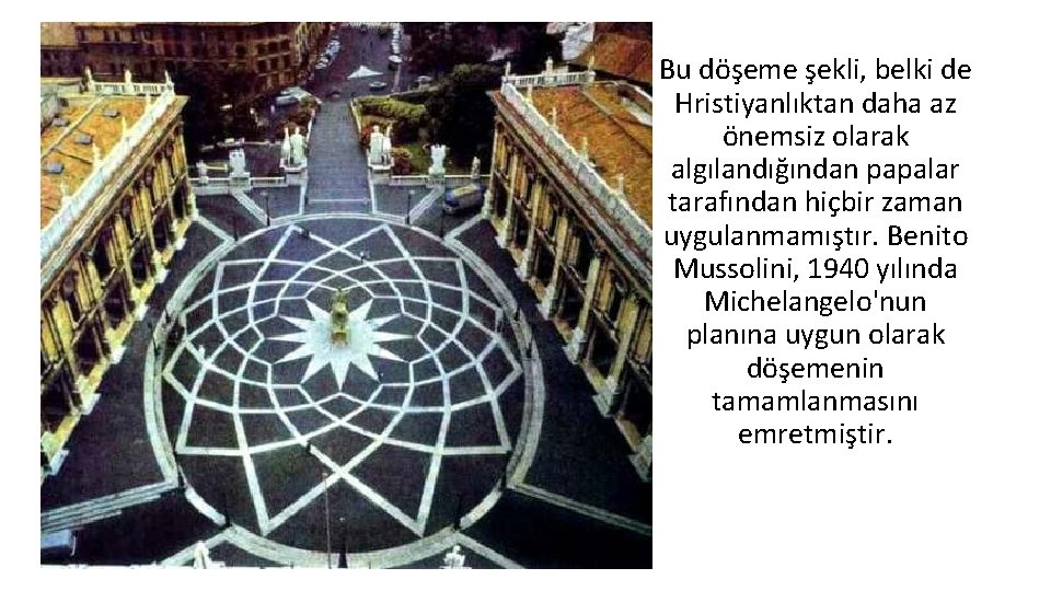  • Bu döşeme şekli, belki de Hristiyanlıktan daha az önemsiz olarak algılandığından papalar