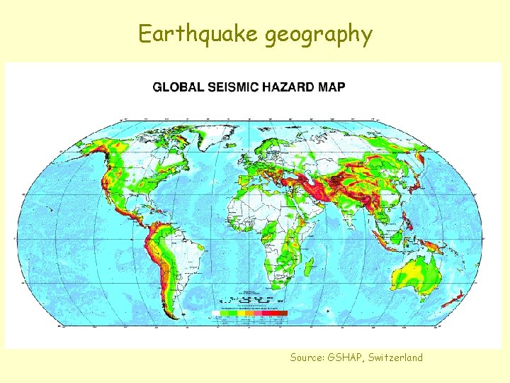 Earthquake geography Source: GSHAP, Switzerland 