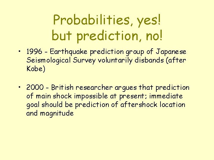 Probabilities, yes! but prediction, no! • 1996 - Earthquake prediction group of Japanese Seismological