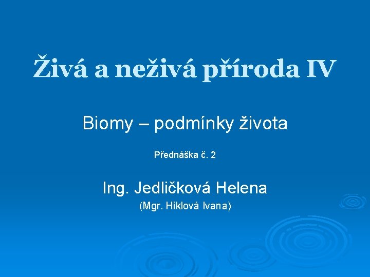 Živá a neživá příroda IV Biomy – podmínky života Přednáška č. 2 Ing. Jedličková