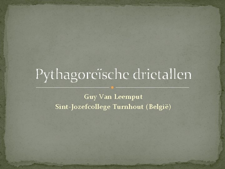 Pythagoreïsche drietallen Guy Van Leemput Sint-Jozefcollege Turnhout (België) 