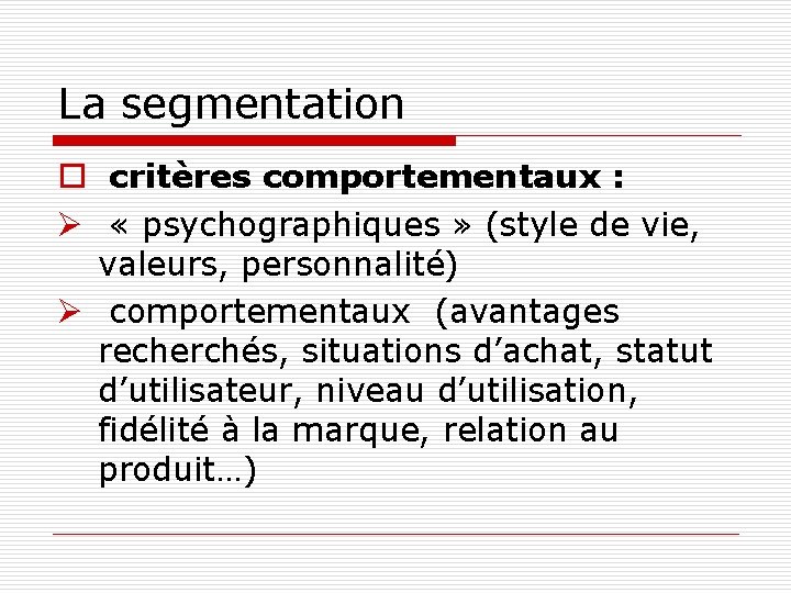 La segmentation o critères comportementaux : Ø « psychographiques » (style de vie, valeurs,