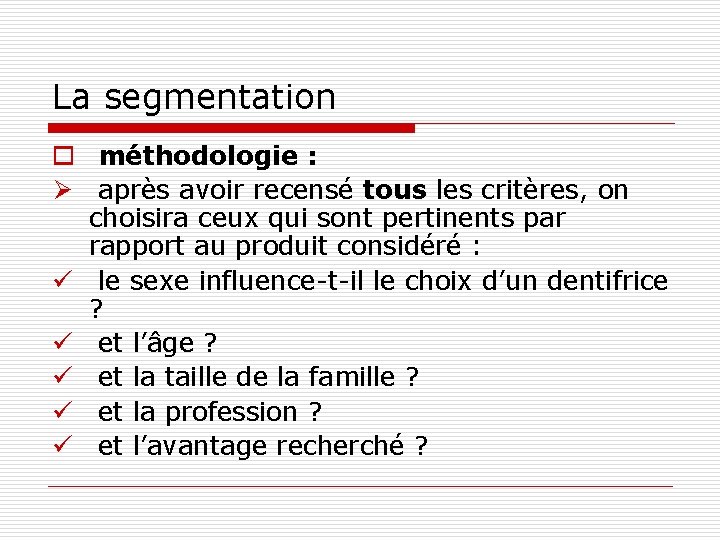 La segmentation o méthodologie : Ø après avoir recensé tous les critères, on tous
