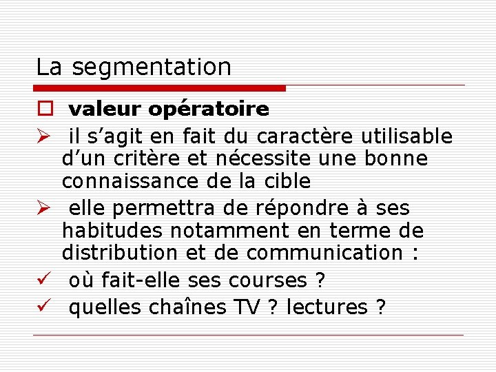 La segmentation o valeur opératoire Ø il s’agit en fait du caractère utilisable d’un