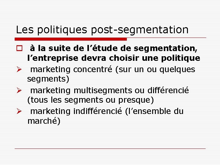 Les politiques post-segmentation o à la suite de l’étude de segmentation, l’entreprise devra choisir