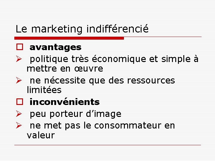 Le marketing indifférencié o avantages Ø politique très économique et simple à mettre en