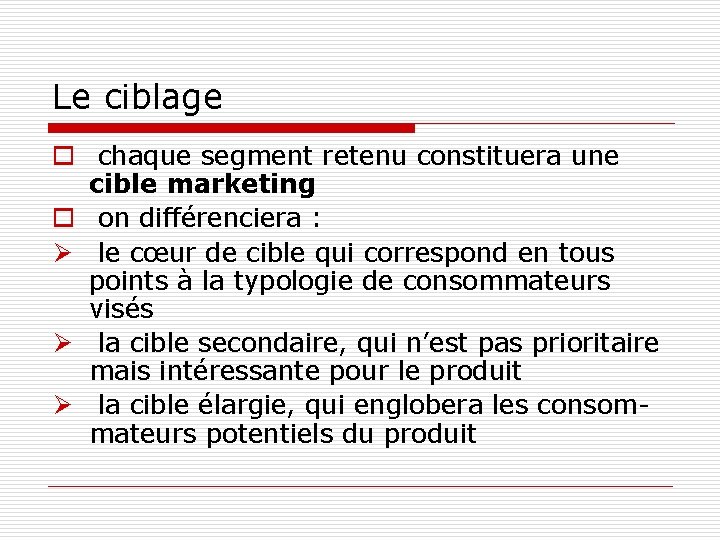 Le ciblage o chaque segment retenu constituera une cible marketing o on différenciera :