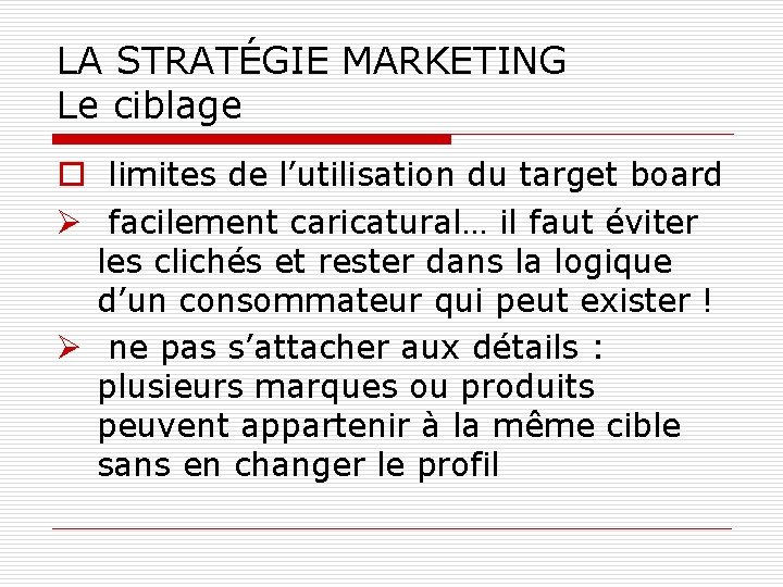 LA STRATÉGIE MARKETING Le ciblage o limites de l’utilisation du target board Ø facilement